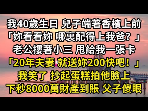 我40歲生日 兒子端著香檳上前「妳看看妳 哪裏配得上我爸？」老公摟著小三 甩給我一張卡「20年夫妻 就送妳200快吧！」我笑了 抄起蛋糕拍他臉上下秒8000萬財產到賬 父子#翠花的秘密#婆媳#家庭故事