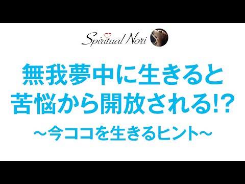 人は“無我夢中”に生きることで“今ココ”を思い出す！？〜生きるという苦悩から開放されるためのヒント〜（後半は皆さまからのコメント紹介＆質問にお答え）