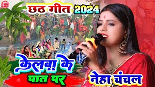 छठ गीत 2024 ||केलवा के पात पर #Chhath_Geet_2024 नेहा चंचल छठ गीत #Neha_Chanchal chhath ke geet