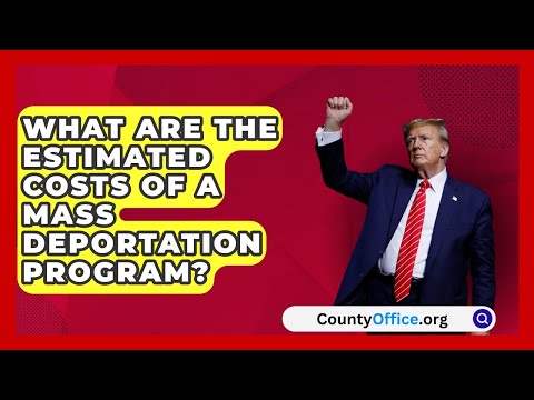 What Are the Estimated Costs of a Mass Deportation Program? | CountyOffice.org