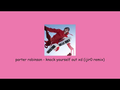 Porter Robinson - Knock Yourself Out XD (Ijir0 Remix)