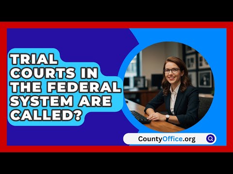 Trial Courts In The Federal System Are Called? - CountyOffice.org