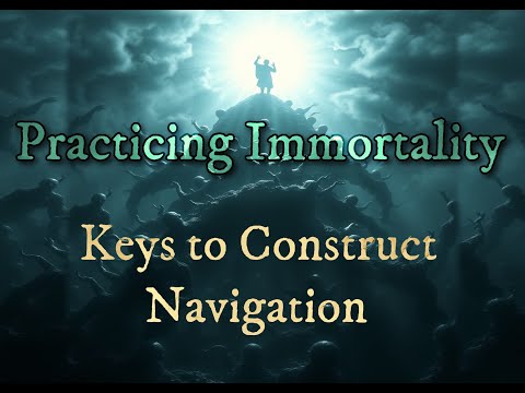 Practicing Immortality: Keys to Construct Navigation