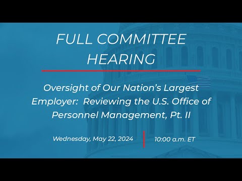 Oversight of Our Nation’s Largest Employer:  Reviewing the US Office of Personnel Management, Pt. 2