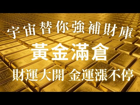 聽完錢突然到帳了，即时驗證100% ，宇宙替你強補財庫，黃金滿倉，你再也不為錢擔憂，財運大開，金運漲不停，花出去的錢百倍湧回來，金錢能量音樂，吸引力法則，正念冥想