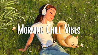 Morning Vibes 🍀 Positive Feelings and Energy ~ Morning songs for a positive day