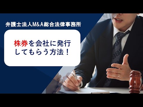 株券を会社に発行してもらう方法！　弁護士法人Ｍ＆Ａ総合法律事務所