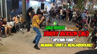 QAQI BUSKER Feat: EBADEY JACKSON "UPTOWN FUNK" SANGAT MENGHIBURKAN.