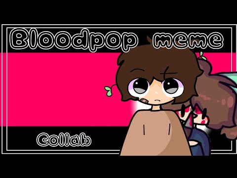 BloodPop meme ||collab||💐😋