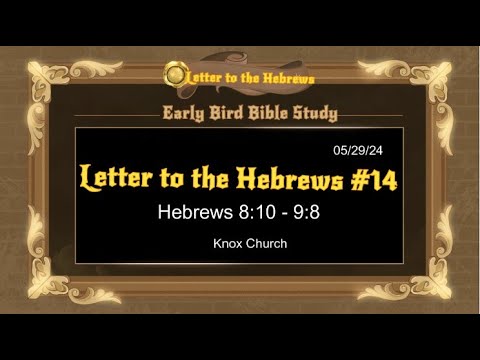 Part 14 – Hebrews 8:10 – 9:8 – Early Bird Bible Study – 5/29/24