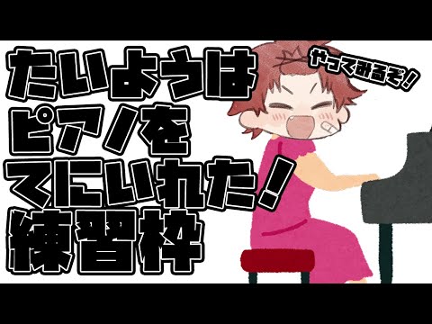 【弾き語り練習枠】太陽はピアノをてにいれた！練習してみる！【日向太陽/VASE】