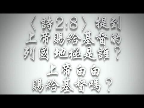 ＃〈詩2:8〉提到上帝賜給基督的列國、地極是誰❓上帝白白賜給基督嗎❓（希伯來書要理問答 第453問）