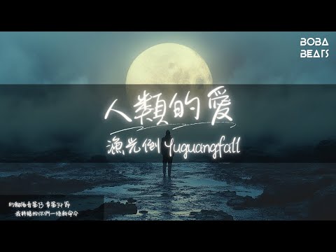 漁光倒 Yuguangfall - 人類的愛『熱烈的愛美麗的愛 揪心的愛殘酷的愛』【Lyrics Video】