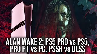 Alan Wake 2 PS5 Pro Tech Review - Pro vs PS5 - PSSR vs DLSS - Pro RT vs PC