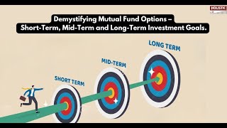 Demystifying Mutual Fund Options – Short, Mid-Term & Long-Term Investment Goals |Holistic Investment