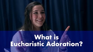 What is Eucharistic Adoration?