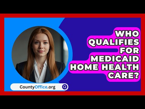 Who Qualifies For Medicaid Home Health Care? - CountyOffice.org