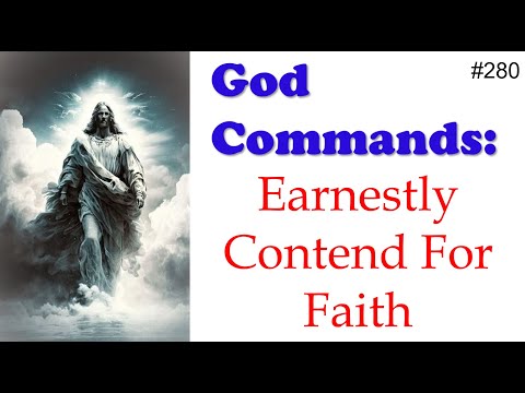 280 - God Commands - Earnestly Contend For Faith