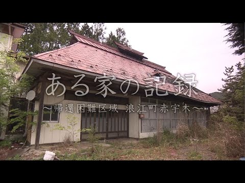 ある家の記録 ～帰還困難区域　浪江町赤宇木～