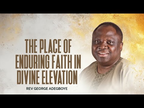 The place of Enduring Faith in Divine Elevation | Rev George Adegboye | Harmony Christian Centre