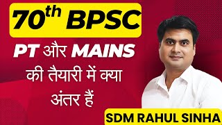 70th BPSC के PT और MAINS की तैयारी में क्या अंतर हैं | SDM Rahul Sinha