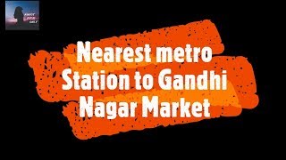 Nearest metro station to Gandhi Nagar Market | How to Reach Gandhi Nagar Market