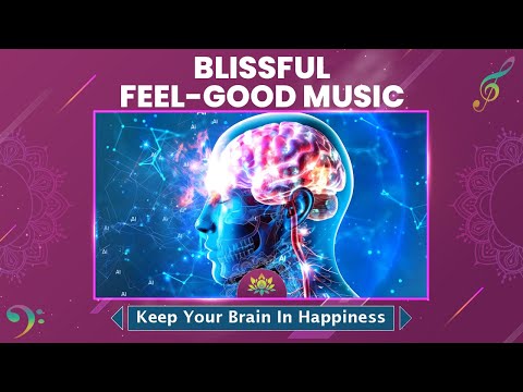 Blissful Feel-Good Music: Keep Your Brain In Happiness – Activate Serotonin, Dopamine & Oxytocin