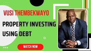 VUSI THEMBEKWAYO ON PROPERTY INVESTING USING DEBT