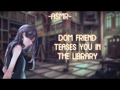 [ASMR] [ROLEPLAY] ☆dom friend teases you in the library☆ (binaural/softdom/F4A)