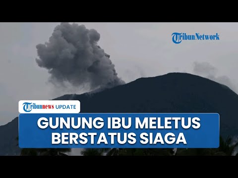 Gunung Ibu di Maluku Utara Meletus, Berstatus Siaga, Luncurkan Abu Vulkanis Setinggi 700 Meter