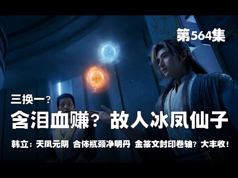 凡人修仙传 第564集 。三换一？含泪血赚？！故人冰凤仙子？！愿意献出天凤元阴为答谢？！ 合体期圣药净明丹！金篆文封印卷轴 到手！大丰收！【第1856~1858章】#ai #Ai有声小说