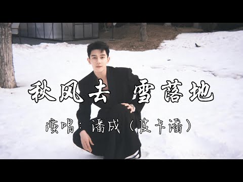 潘成（皮卡潘） - 秋风去 雪落地『后来最冷的不是雪 是没有你的冬夜，最长的不是那条街 是回忆里有你的一切。』『动态歌词MV』