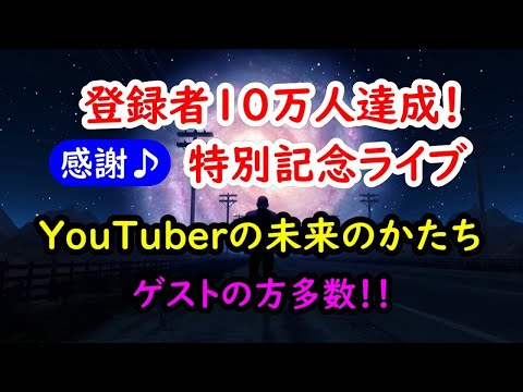 【登録者10万人達成！】特別記念ライブ＜YouTuberの未来のカタチ＞