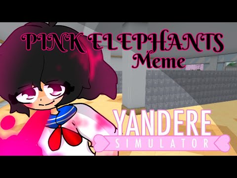 •Pink elephants• meme [YANDERE SIMULATOR] 💕