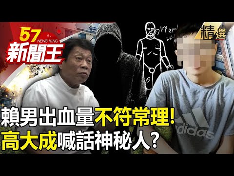 【5億內幕】賴男出血量「不符常理」！「高大成」喊話神秘人？-【57新聞王 精華篇】