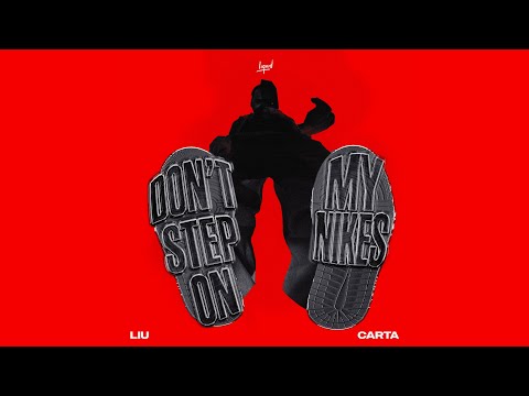 Liu, Carta - Don't Step On My Nikes