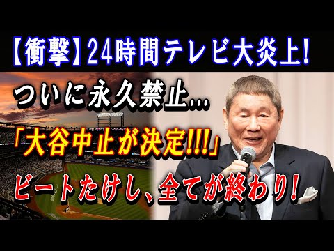 【衝撃】24時間テレビ大炎上 ! ついに永久禁止...「大谷中止が決定!!!」ビートたけし、全てが終わり ! 地方系列局は次々イベント中止を発表も、日テレが番組を諦めないその理由が理由がやばすぎた !