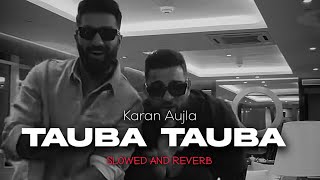 Tauba Tauba | Karan Aujla | Slowed and Reverb| Lofi new song