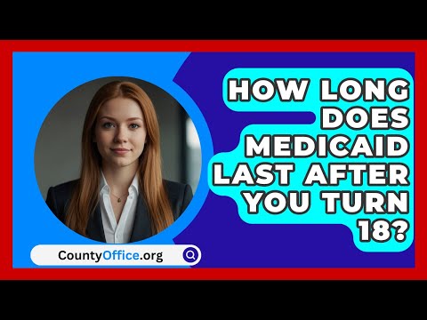 How Long Does Medicaid Last After You Turn 18? - CountyOffice.org