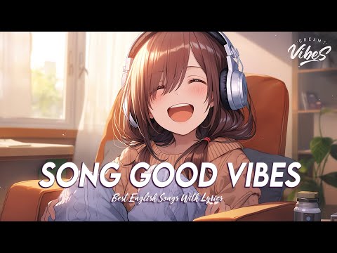 Song Good Vibes 🌸 Mood Chill Vibes English Chill Songs | All English Songs With Lyrics