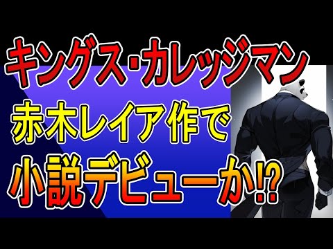 赤木レイア作でキングス・カレッジマンついに小説デビューか！？