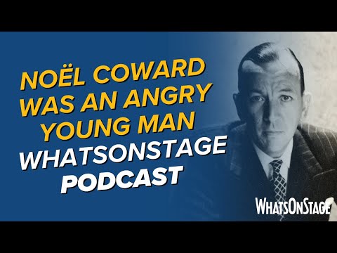 Noël Coward was an angry young man | The WhatsOnStage Podcast