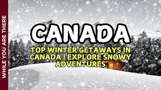 Top Winter Weekend Getaways in Canada  | Explore Snowy Adventures