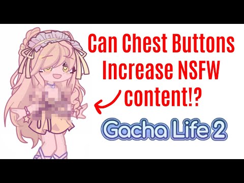 Gacha life 2: Chest buttons & NSFW