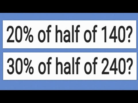 20% of half of 140? 30% of half of 240?