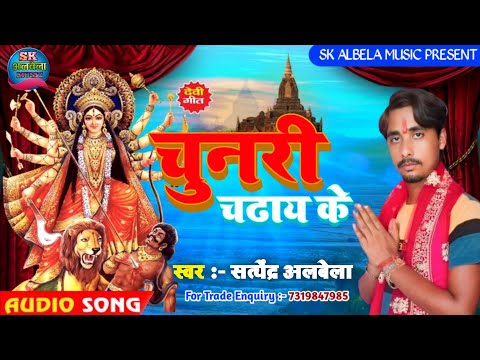 चुनरी चढाय के || Nawratri Song _ Chunari Chadhay Ke - Satyendra Albela - न्यू देवी गीत