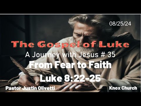 #35 From Fear to Faith – The Gospel of Luke -  Luke 8:22-25 – Knox Sunday Sermon – 8/25/24