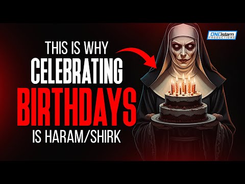 This Is Why Celebrating Birthdays Is Haram / Shirk