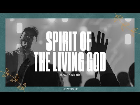 Spirit Of The Living God (Come And Fall) | Live | LIFE Worship