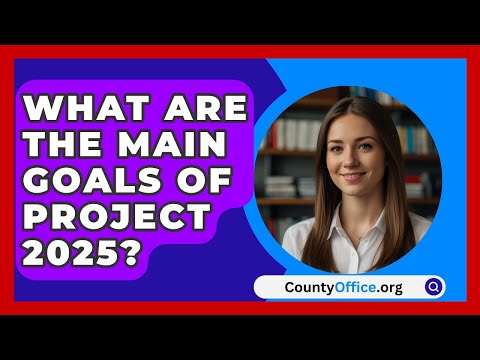 What Are the Main Goals of Project 2025? | CountyOffice.org